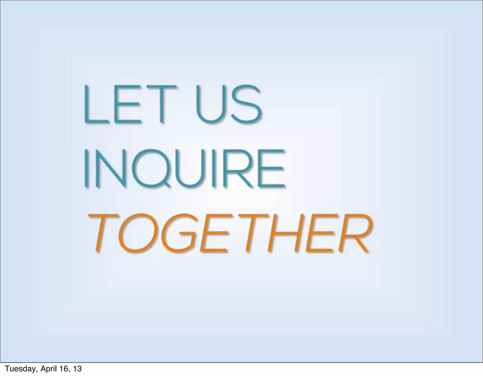 Tuesday, April 16, 13
 