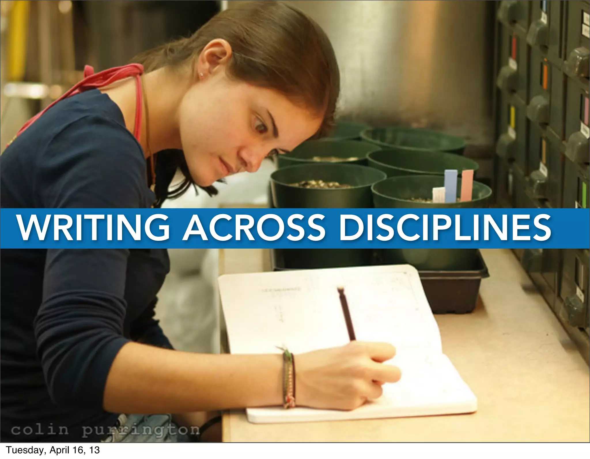 WRITING ACROSS DISCIPLINES




Tuesday, April 16, 13
 