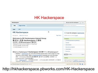HK Hackerspace
http://hkhackerspace.pbworks.com/HK-Hackerspace
 