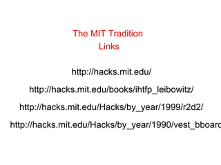 The MIT Tradition
Links
http://hacks.mit.edu/
http://hacks.mit.edu/books/ihtfp_leibowitz/
http://hacks.mit.edu/Hacks/by_year/1999/r2d2/
http://hacks.mit.edu/Hacks/by_year/1990/vest_bboard
 
