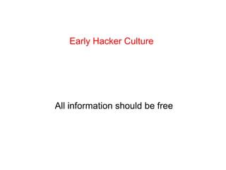 Early Hacker Culture
All information should be free
 