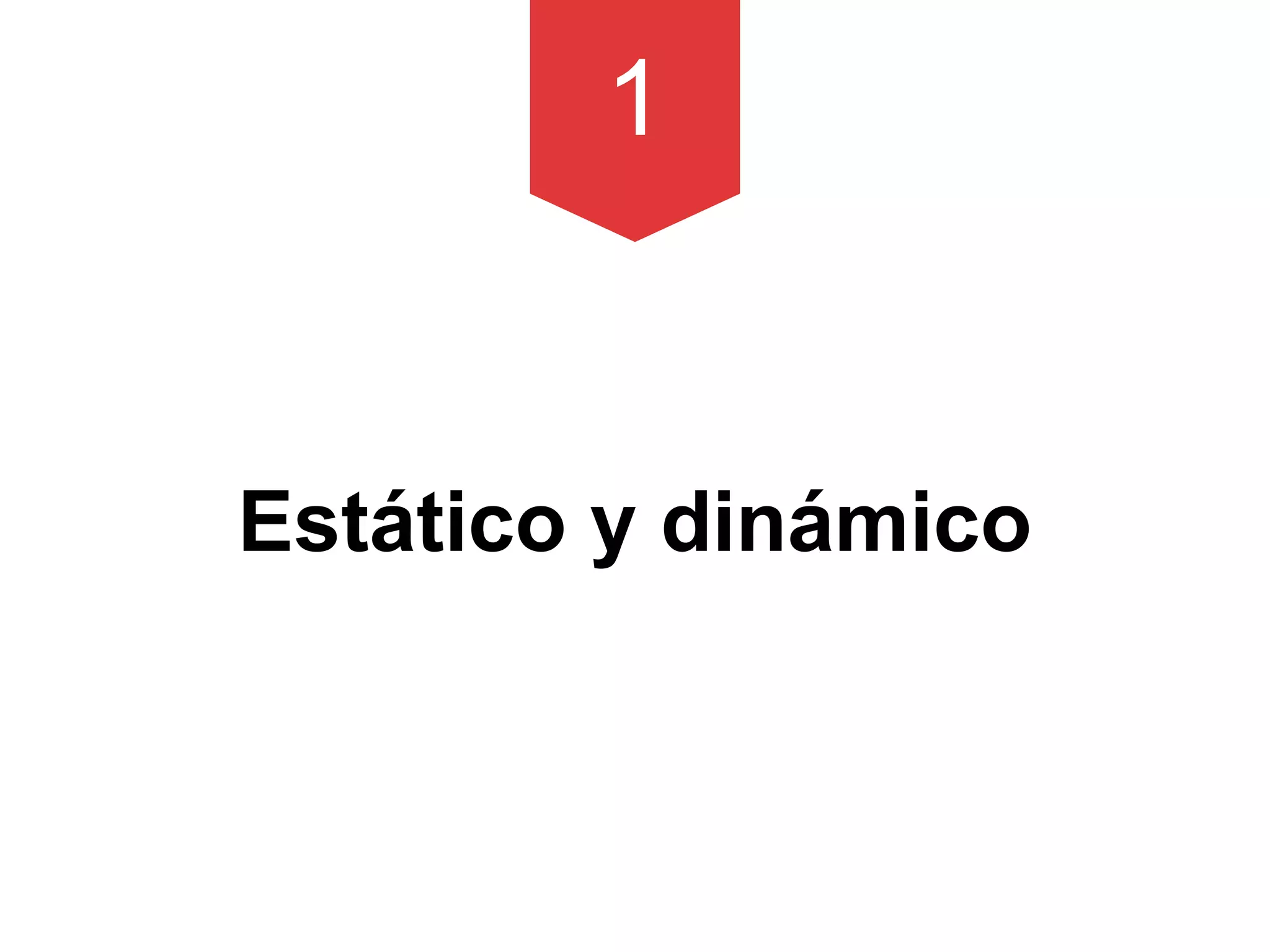 1
Estático y dinámico
 