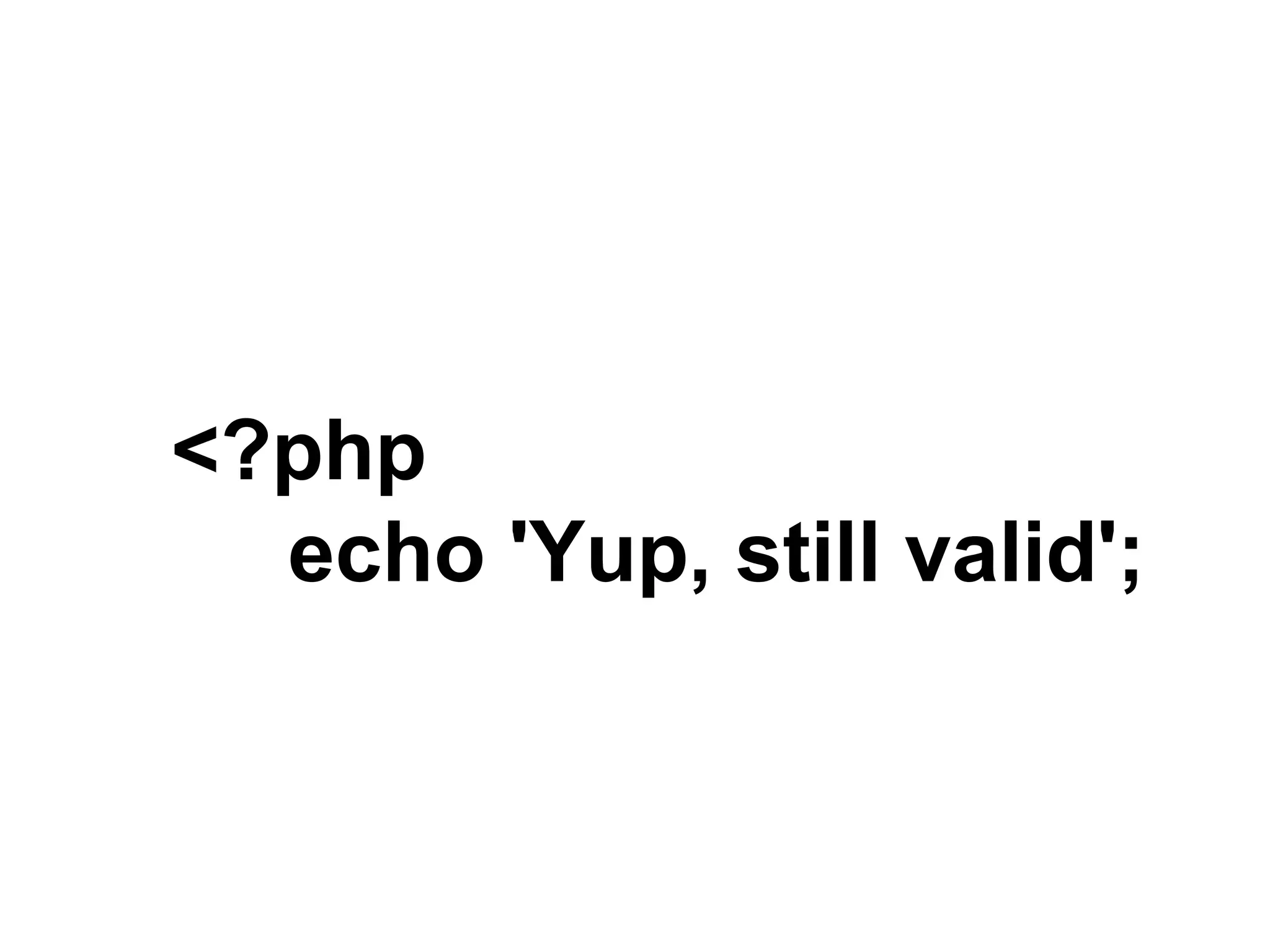 <?php
echo 'Yup, still valid';
 