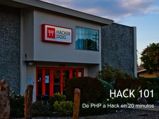 HACK 101
De PHP a Hack en 20 minutos
 