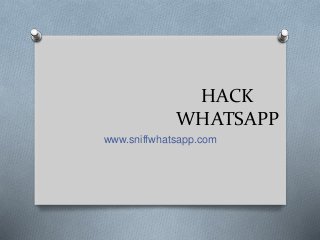 HACK
WHATSAPP
www.sniffwhatsapp.com
 