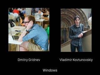 Dmitry Gridnev Vladimir Kovtunovskiy
Windows
 