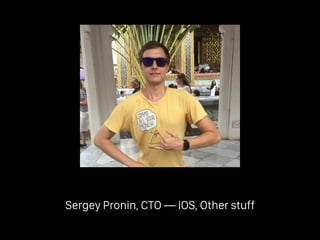 Sergey Pronin, CTO — iOS, Other stuff
 