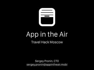 App in the Air
Travel Hack Moscow
Sergey Pronin, CTO
sergey.pronin@appintheair.mobi
 