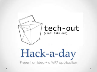 Hack-a-day Present an idea + a WP7 application  