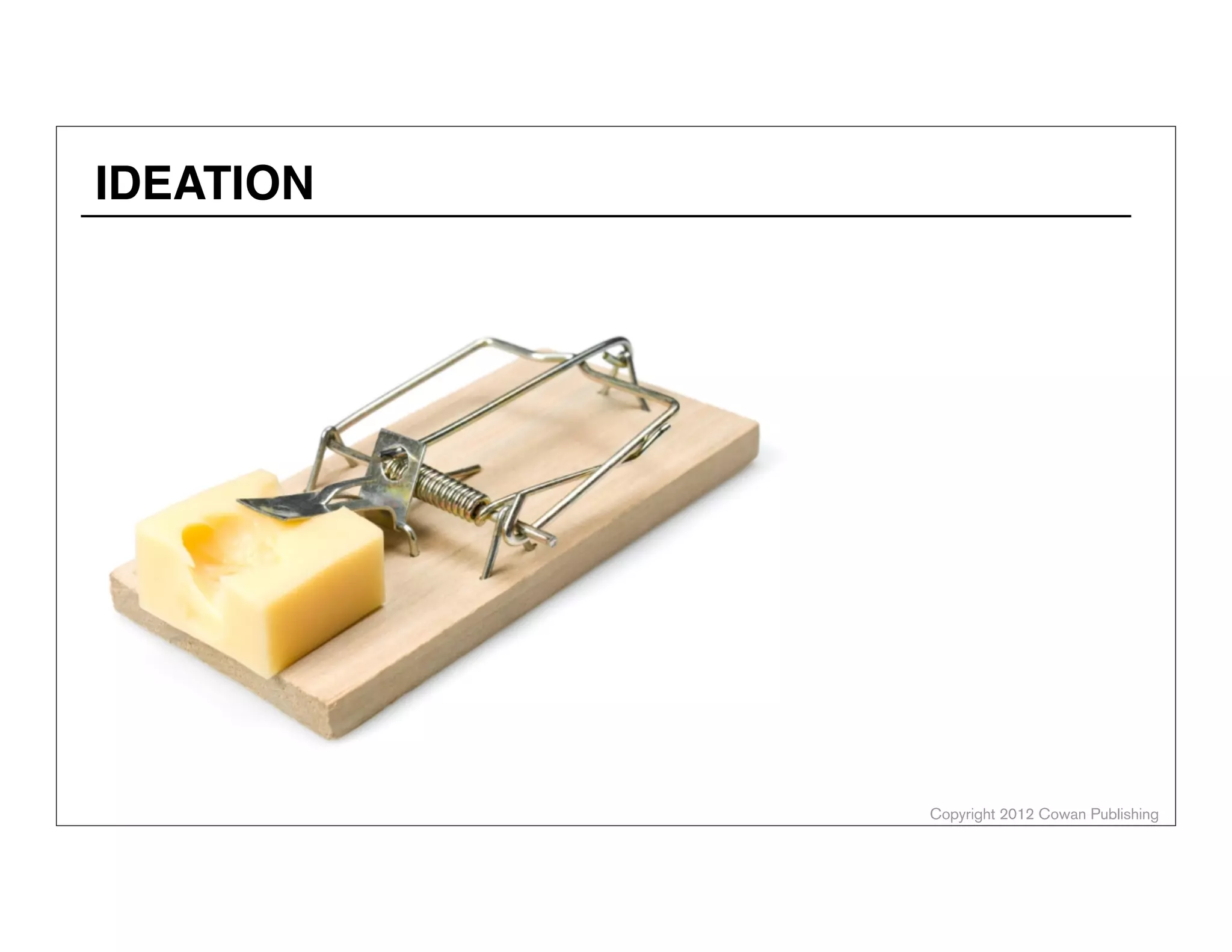 Copyright 2012 Cowan Publishing
IDEATION
ALEX COWAN
AlexanderCowan.com
@cowanSF
 