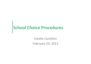 School	
  Choice	
  Procedures	
  

              Estelle	
  Can3llon	
  
             February	
  23,	
  2011	
  
 