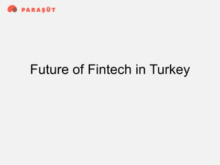 Future of Fintech in Turkey 
 