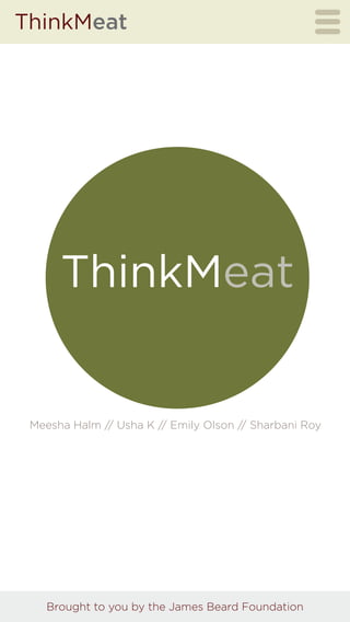 ThinkMeat
ThinkMeat
Brought to you by the James Beard Foundation
Meesha Halm // Usha K // Emily Olson // Sharbani Roy
 
