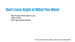 The Non-Techie Guide to Getting a Job in Tech | @andreazoellner
Don’t Lose Sight of What You Want
Not all jobs will be rig...