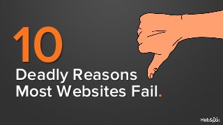Deadly Reasons
Most Websites Fail.
10
 