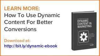 LEARN MORE:
How To Use Dynamic
Content For Better
Conversions
Download at:
http://bit.ly/dynamic-ebook
 