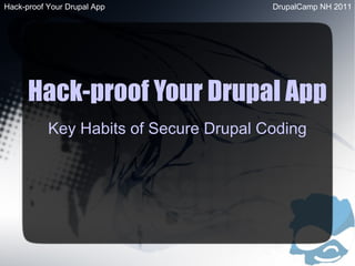 Hack-proof Your Drupal App Key Habits of Secure Drupal Coding Hack-proof Your Drupal App DrupalCamp NH 2011 