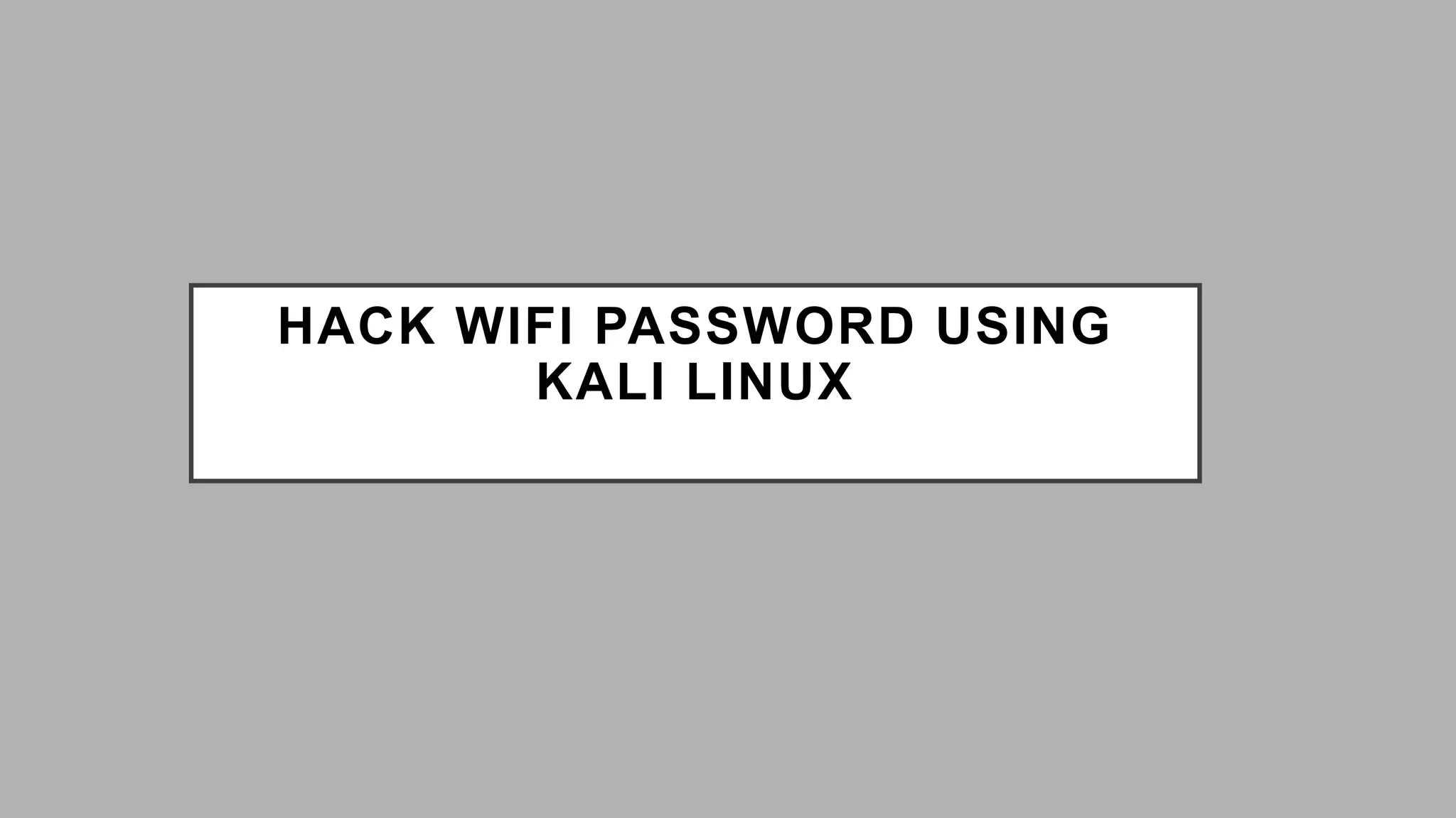 HACK WIFI PASSWORD USING
KALI LINUX
 