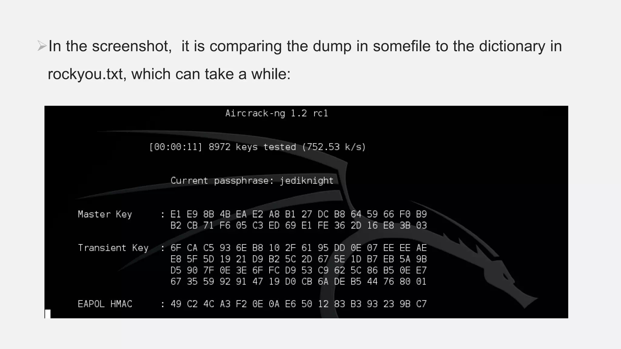 In the screenshot, it is comparing the dump in somefile to the dictionary in
rockyou.txt, which can take a while:
 