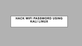 HACK WIFI PASSWORD USING
KALI LINUX
 