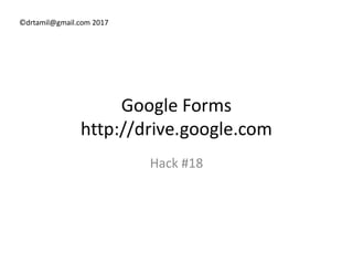 ©drtamil@gmail.com 2017
Google Forms
http://drive.google.comhttp://drive.google.com
Hack #18
 