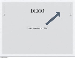 DEMO
Have you noticed this?
Friday 4 October 13
 
