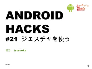 ANDROID HACKS #21  ジェスチャを使う 担当： tsuruoka 09/19/11 