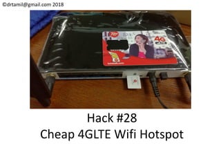 ©drtamil@gmail.com 2018
Hack #28
Cheap 4GLTE Wifi Hotspot
 