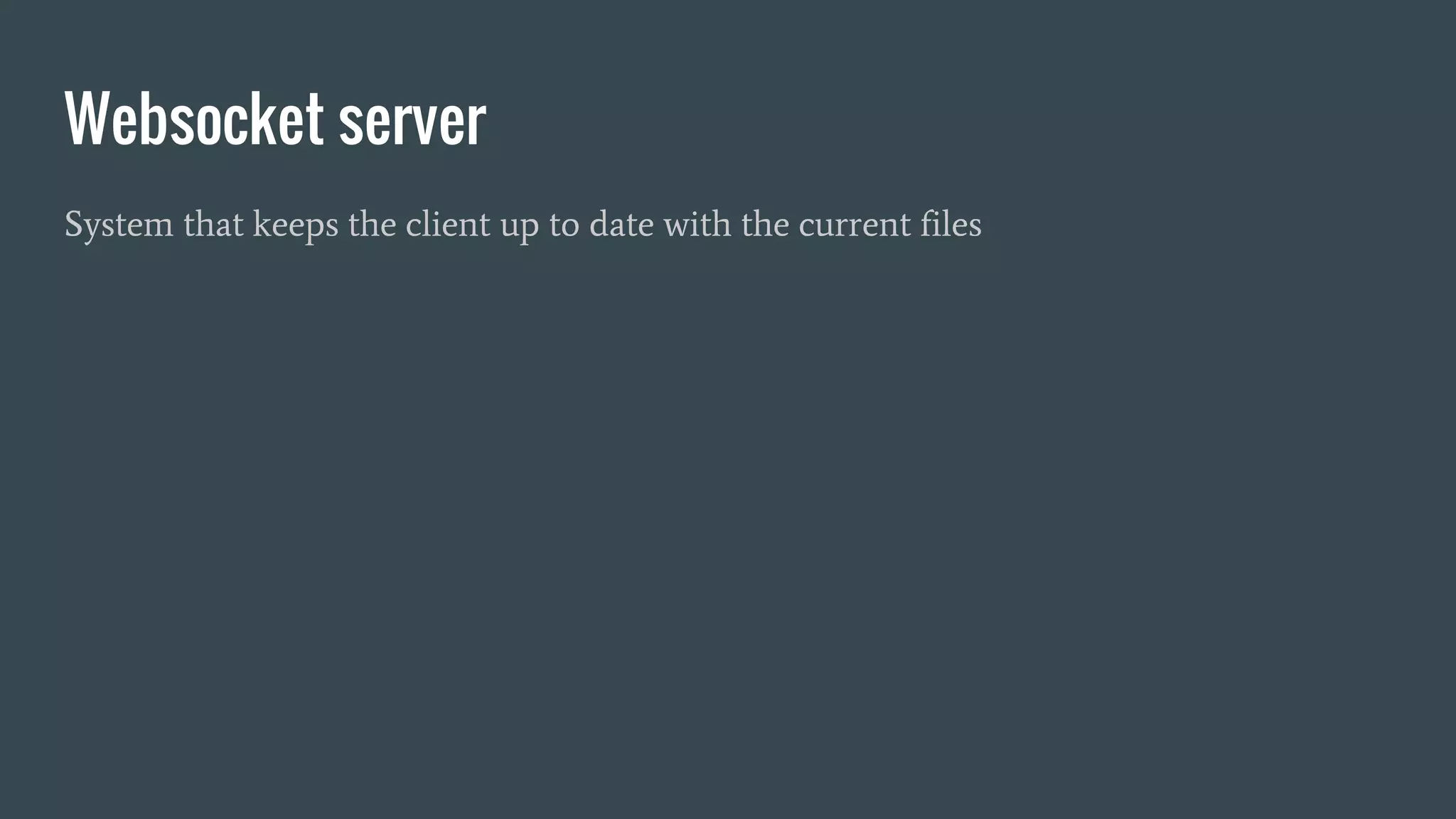 Websocket server
System that keeps the client up to date with the current files
 