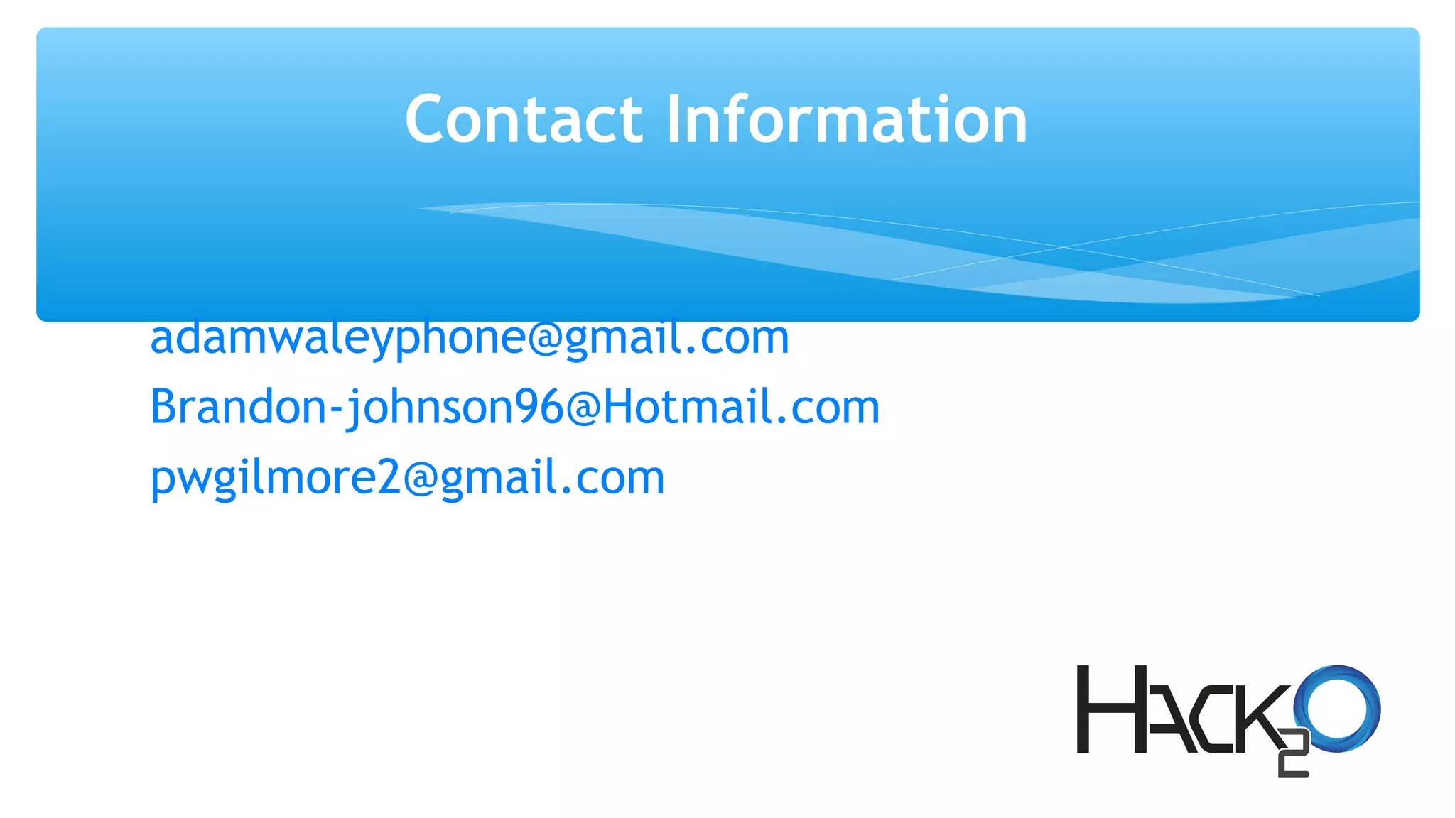 adamwaleyphone@gmail.com
Brandon-johnson96@Hotmail.com
pwgilmore2@gmail.com
Contact Information
 