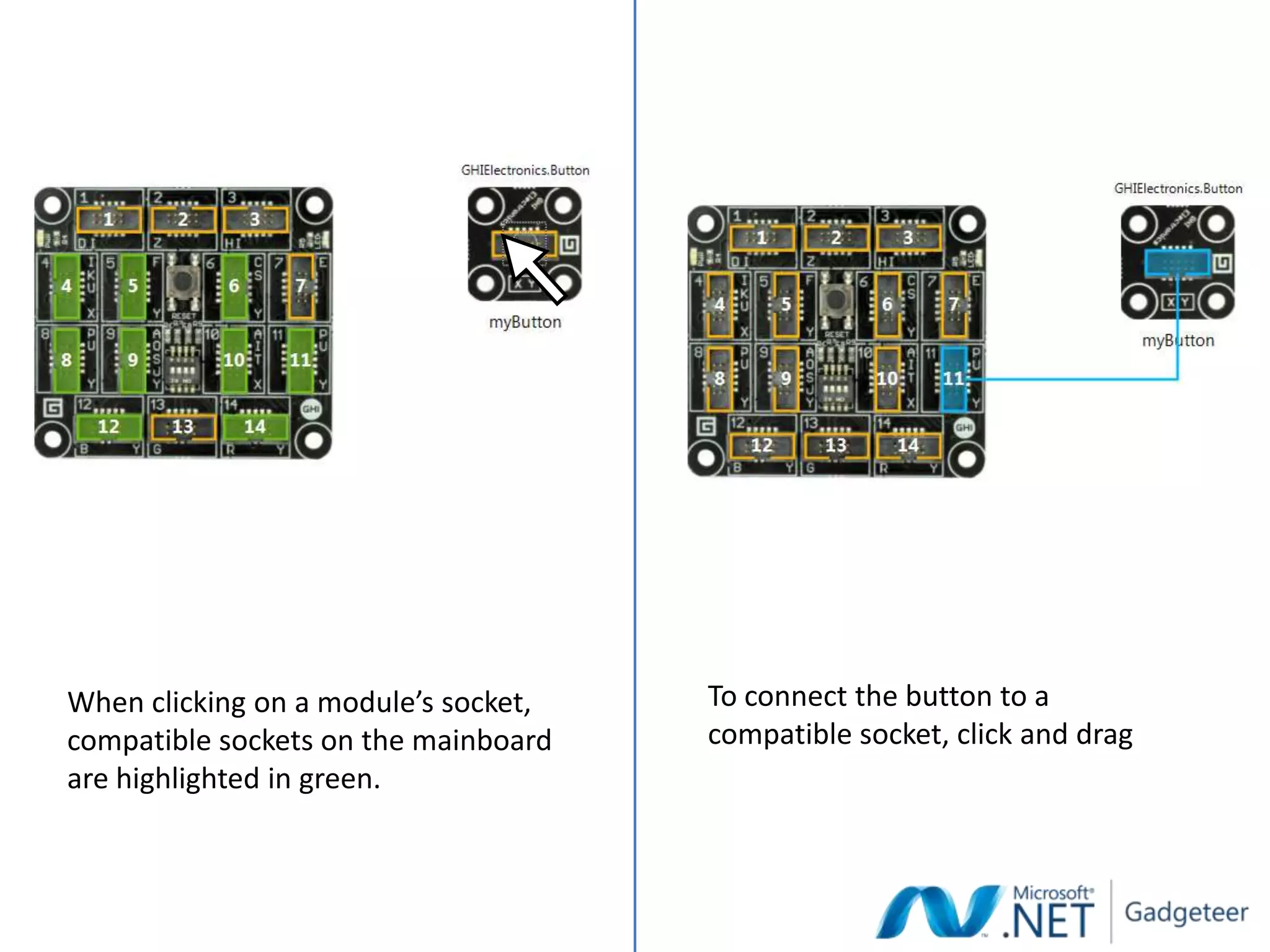 When clicking on a module’s socket,   To connect the button to a
compatible sockets on the mainboard   compatible socket, click and drag
are highlighted in green.
 