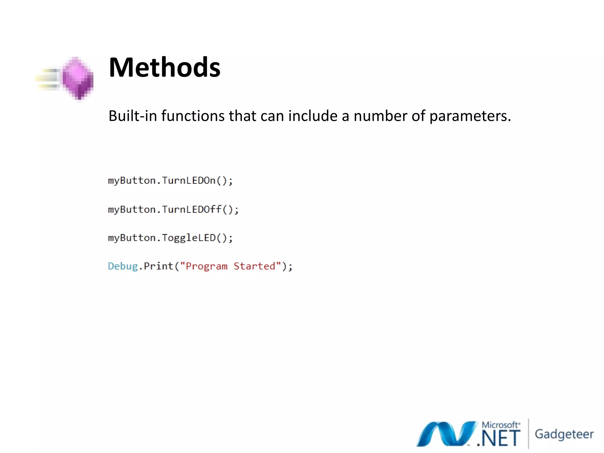Methods
Built-in functions that can include a number of parameters.
 