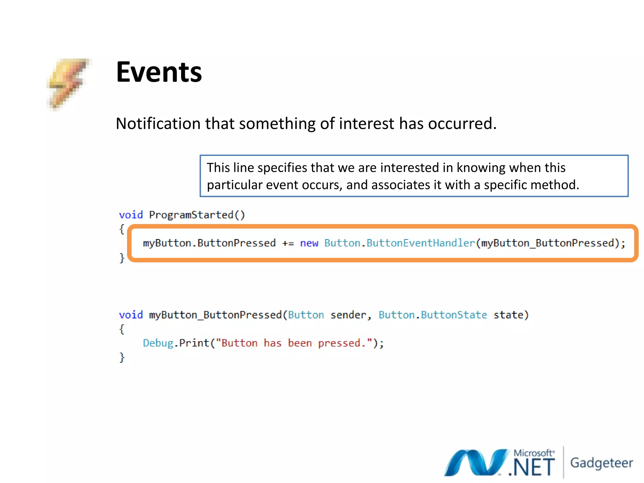 Events
Notification that something of interest has occurred.

            This line specifies that we are interested in knowing when this
            particular event occurs, and associates it with a specific method.
 