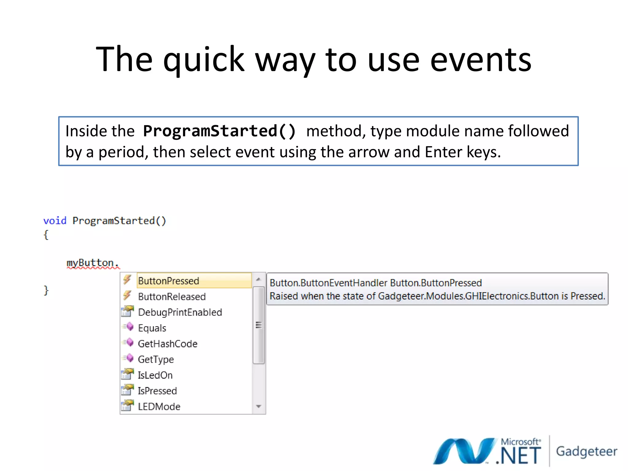 The quick way to use events
Inside the ProgramStarted() method, type module name followed
by a period, then select event using the arrow and Enter keys.
 