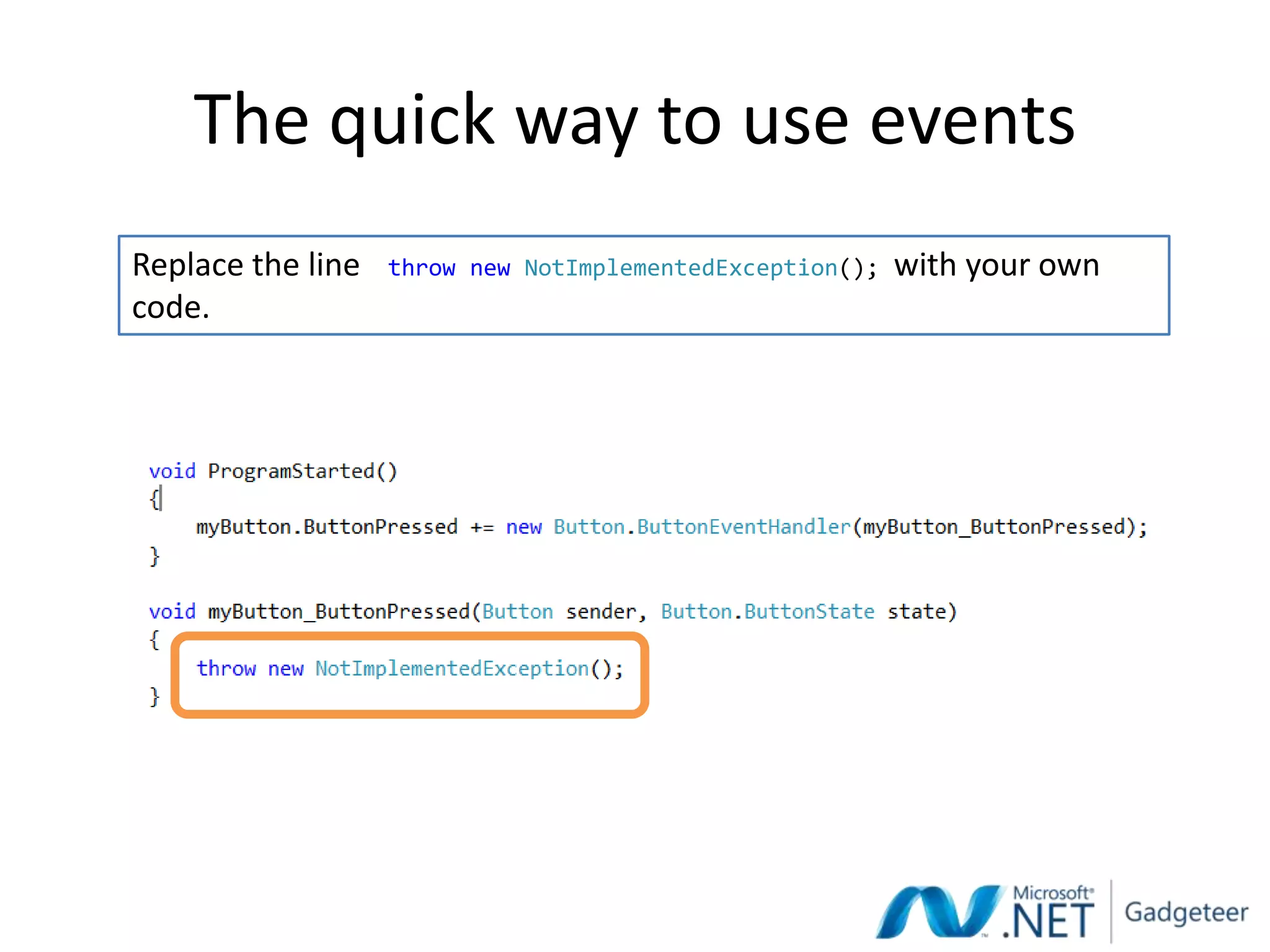 The quick way to use events
Replace the line   throw new NotImplementedException();   with your own
code.
 
