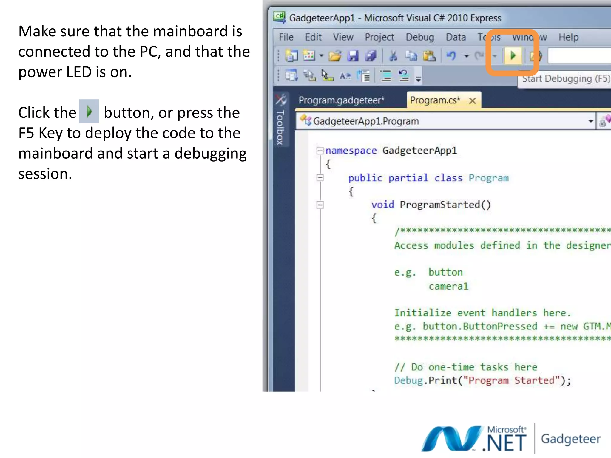 Make sure that the mainboard is
connected to the PC, and that the
power LED is on.

Click the   button, or press the
F5 Key to deploy the code to the
mainboard and start a debugging
session.
 