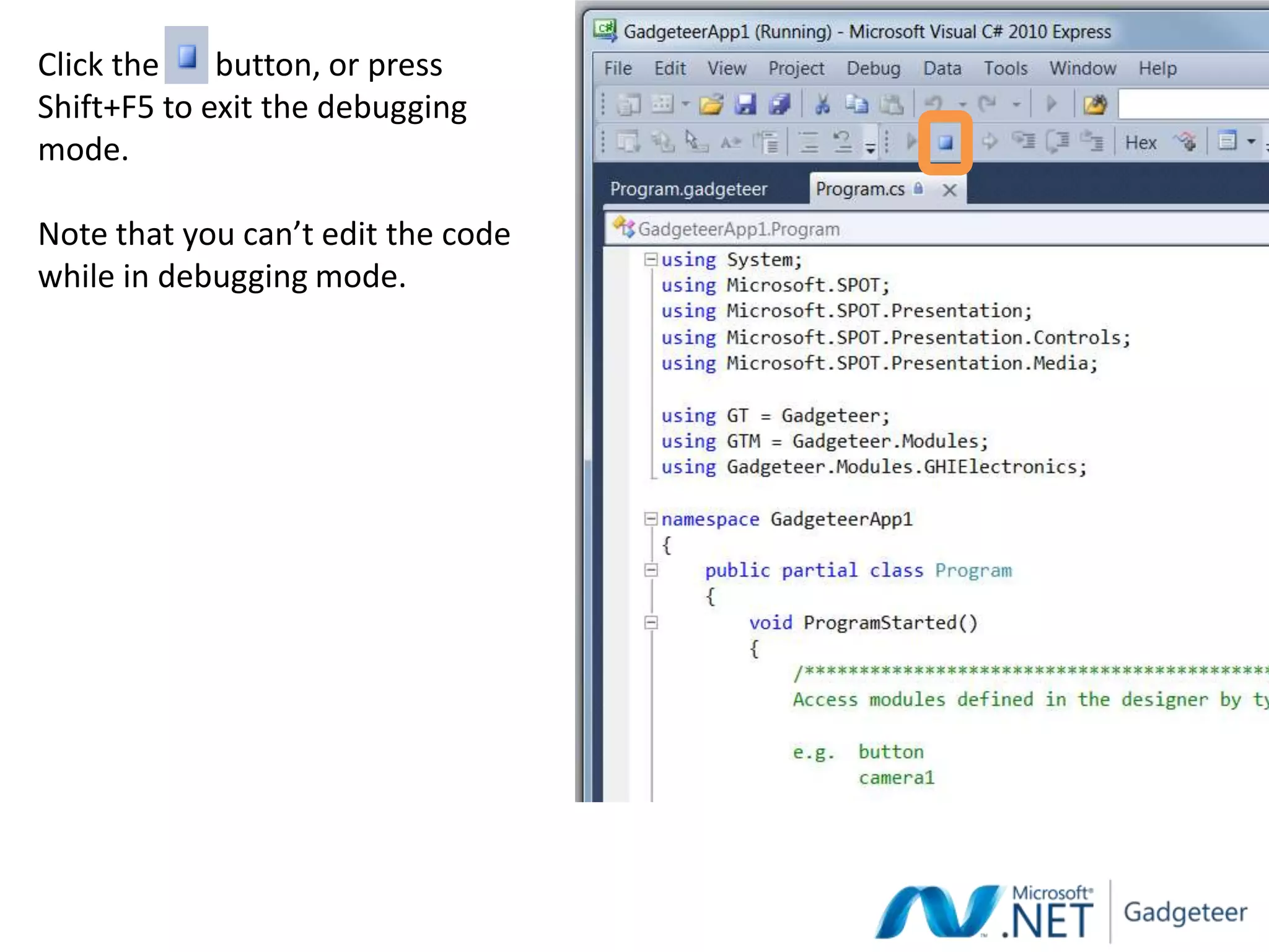 Click the    button, or press
Shift+F5 to exit the debugging
mode.

Note that you can’t edit the code
while in debugging mode.
 