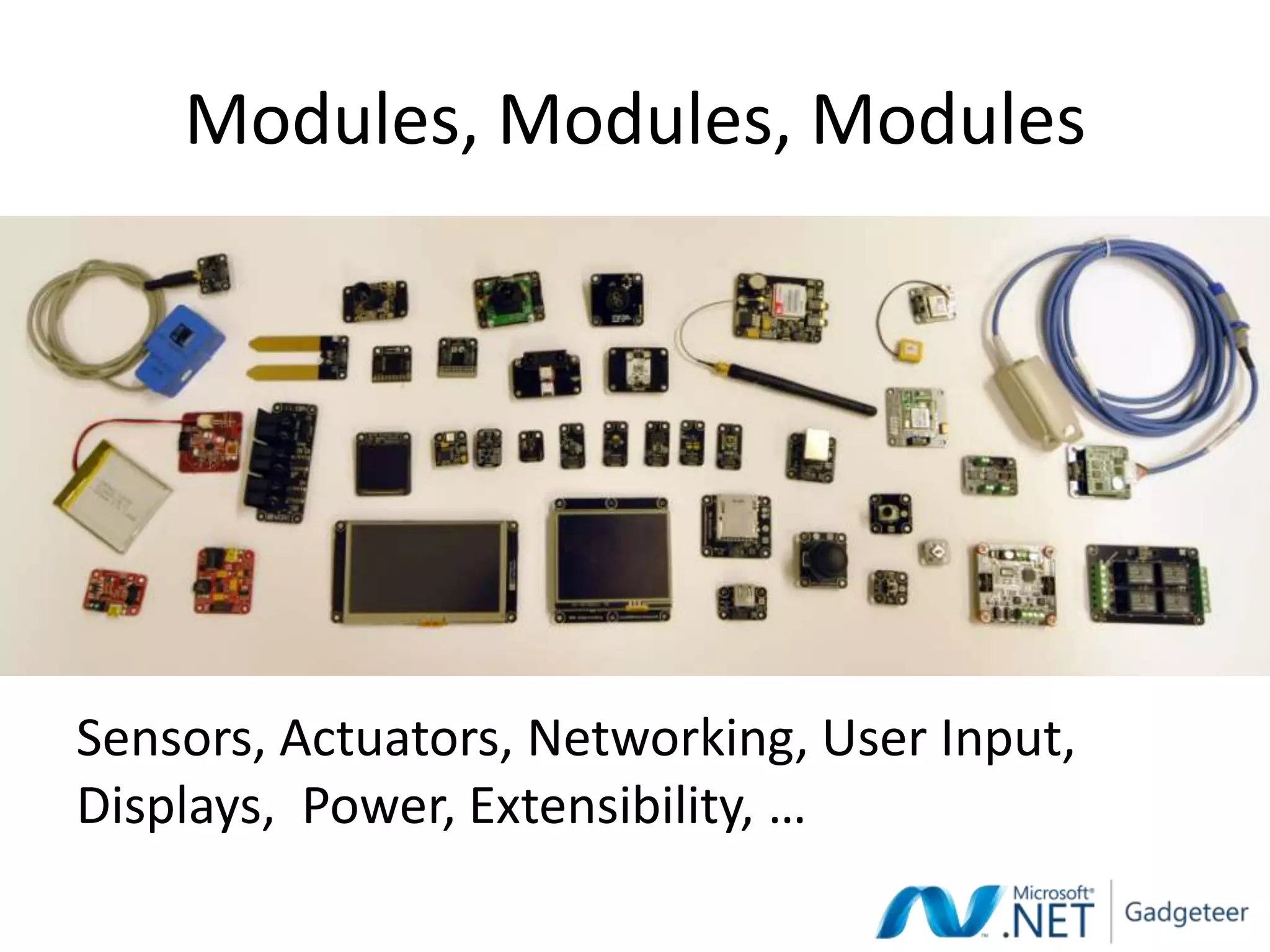 Modules, Modules, Modules




Sensors, Actuators, Networking, User Input,
Displays, Power, Extensibility, …
 
