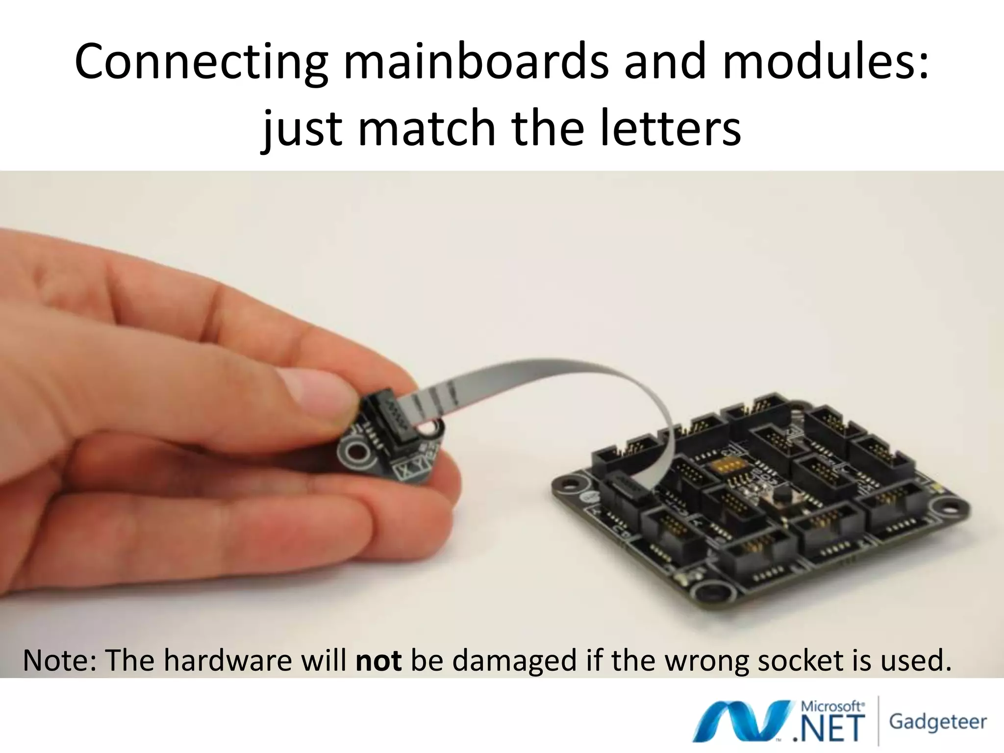 Connecting mainboards and modules:
          just match the letters




Note: The hardware will not be damaged if the wrong socket is used.
 