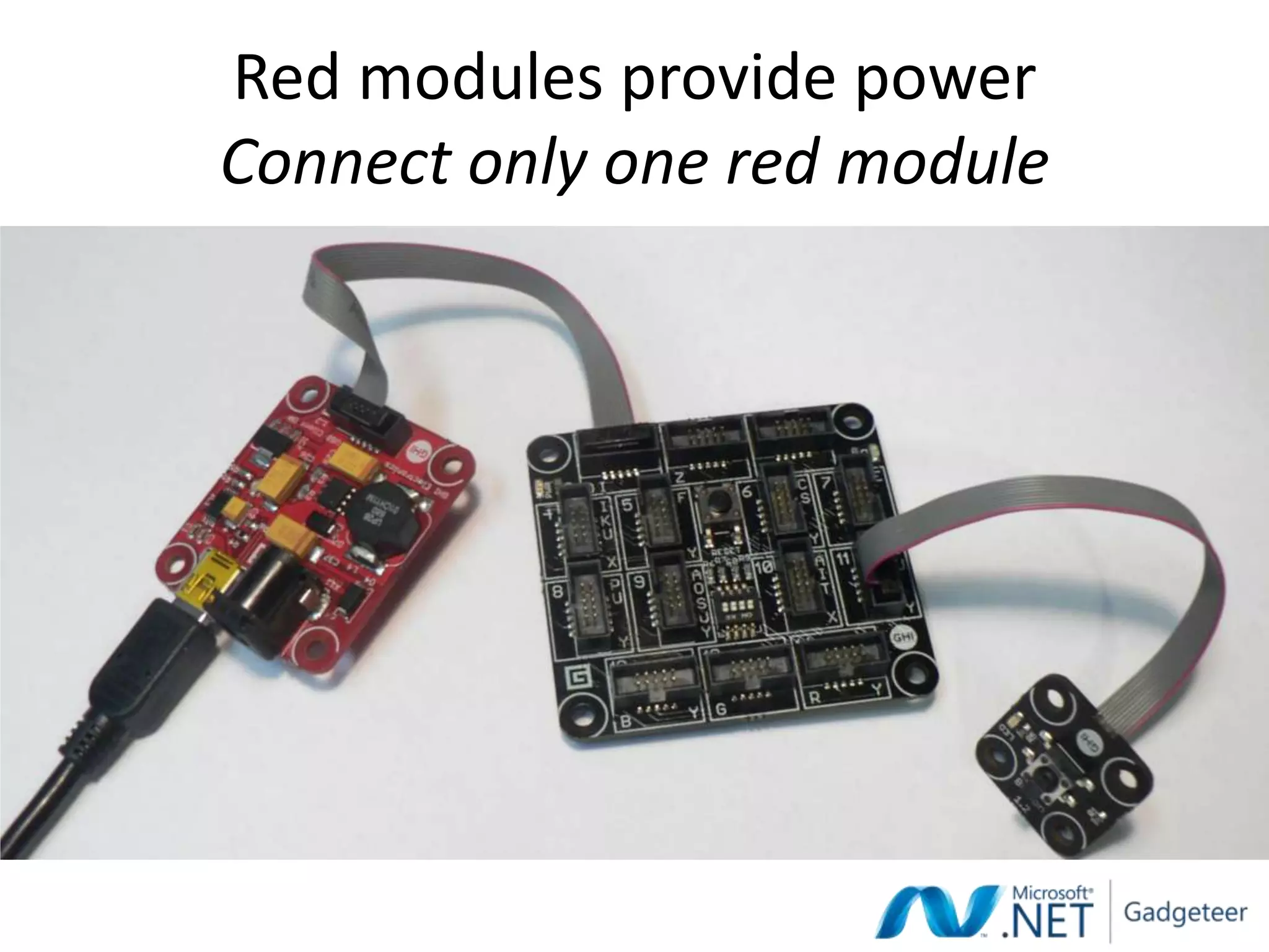 Red modules provide power
Connect only one red module
 