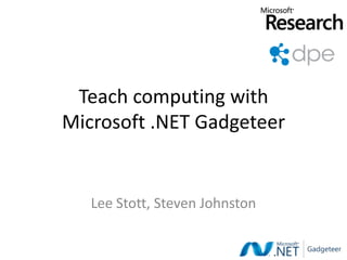 Teach computing with
Microsoft .NET Gadgeteer


   Lee Stott, Steven Johnston
 