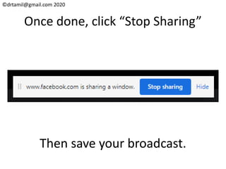 ©drtamil@gmail.com 2020
Once done, click “Stop Sharing”
Then save your broadcast.
 