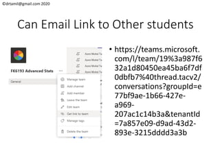 ©drtamil@gmail.com 2020
Can Email Link to Other students
• https://teams.microsoft.
com/l/team/19%3a987f6
32a1d80450ea45ba6f7df
0dbfb7%40thread.tacv2/
conversations?groupId=e
77bf9ae-1b66-427e-
a969-
207ac1c14b3a&tenantId
=7a857e09-d9ad-43d2-
893e-3215dddd3a3b
 