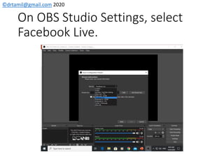 ©drtamil@gmail.com 2020
On OBS Studio Settings, select
Facebook Live.
 