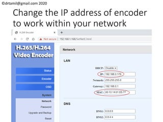 ©drtamil@gmail.com 2020
Change the IP address of encoder
to work within your network
 