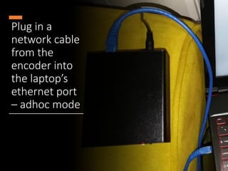 ©drtamil@gmail.com 2020
Plug in a
network cable
from the
encoder into
the laptop’s
ethernet port
– adhoc mode
 