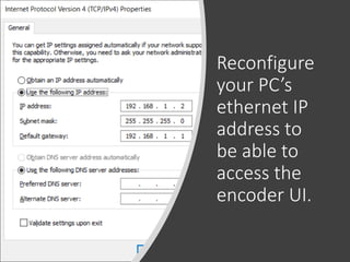 ©drtamil@gmail.com 2020
Reconfigure
your PC’s
ethernet IP
address to
be able to
access the
encoder UI.
 