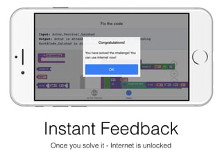 Instant Feedback
Once you solve it - Internet is unlocked
 