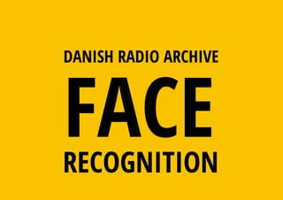 DANISH RADIO ARCHIVE
FACERECOGNITION
 