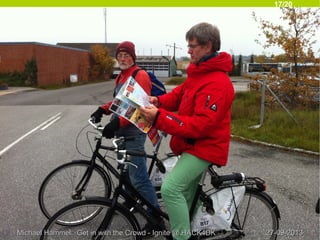 17/20
27-09-201327-09-2013Michael Hammel: Get in with the Crowd - Ignite @ HACK4DKMichael Hammel: Get in with the Crowd - Ignite @ HACK4DK
 